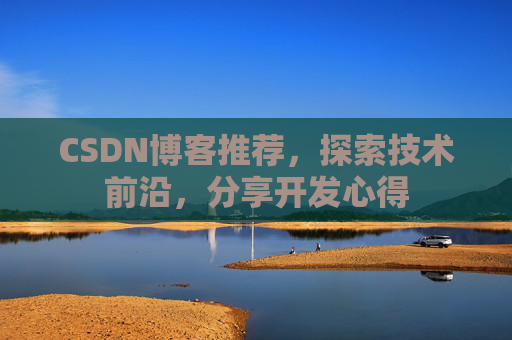 CSDN博客推荐,探索技术前沿,分享开发心得